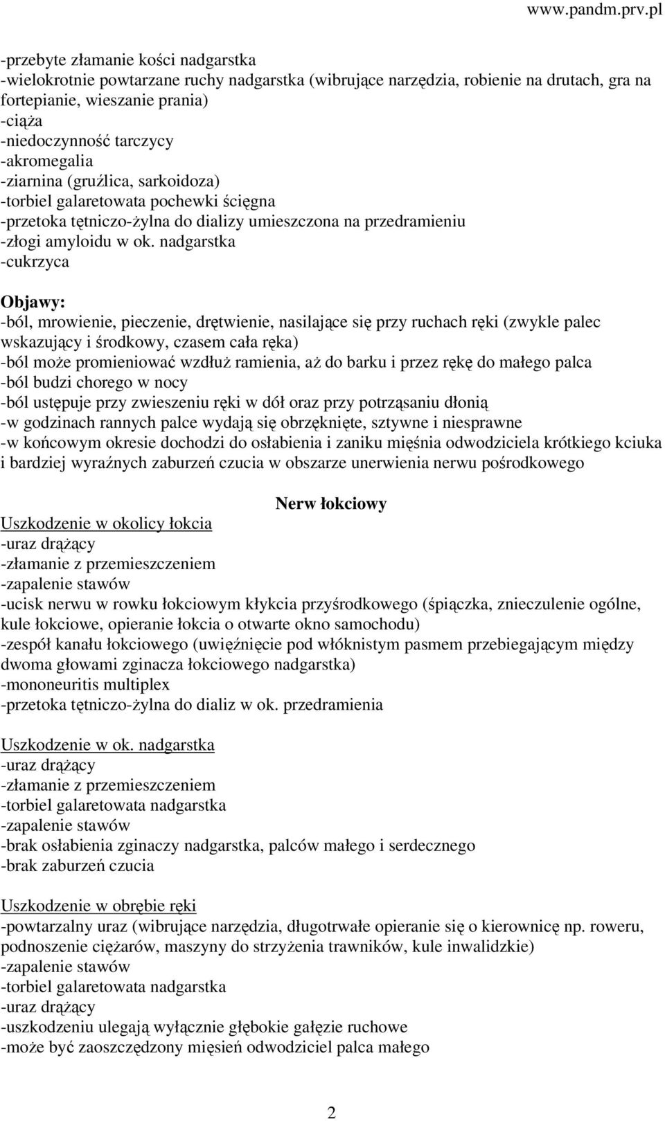 nadgarstka -cukrzyca Objawy: -ból, mrowienie, pieczenie, drętwienie, nasilające się przy ruchach ręki (zwykle palec wskazujący i środkowy, czasem cała ręka) -ból może promieniować wzdłuż ramienia, aż