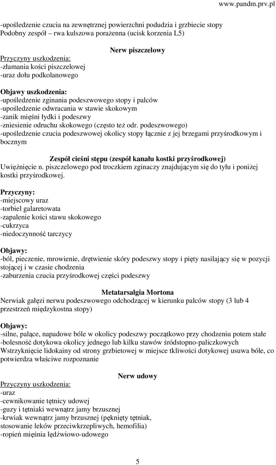 podeszwowego) -upośledzenie czucia podeszwowej okolicy stopy łącznie z jej brzegami przyśrodkowym i bocznym Zespół cieśni stępu (zespół kanału kostki przyśrodkowej) Uwięźnięcie n.