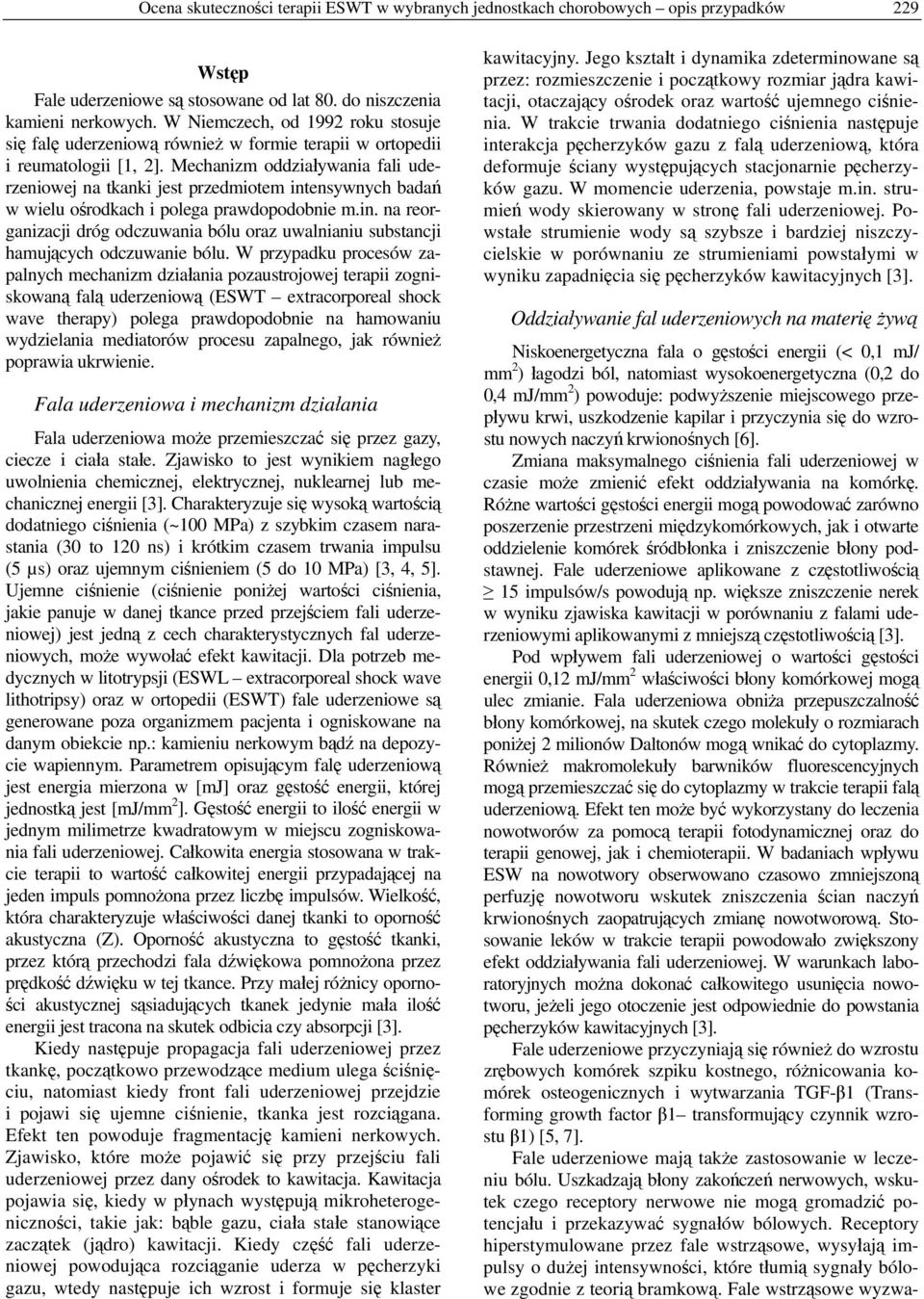 Mechanizm oddziaływania fali uderzeniowej na tkanki jest przedmiotem intensywnych badań w wielu ośrodkach i polega prawdopodobnie m.in. na reorganizacji dróg odczuwania bólu oraz uwalnianiu substancji hamujących odczuwanie bólu.