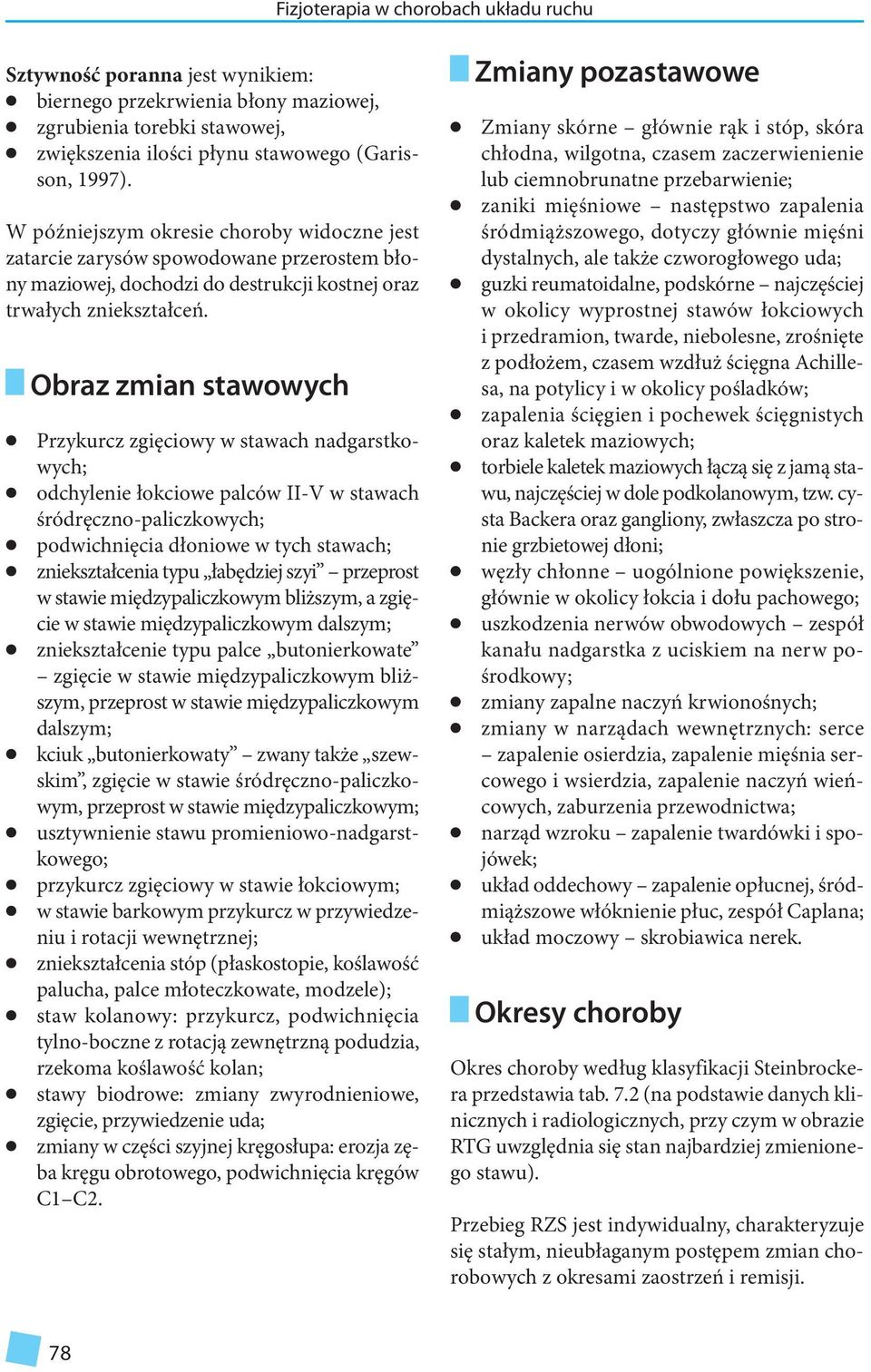 Obraz zmian stawowych Przykurcz zgięciowy w stawach nadgarstkowych; odchyenie łokciowe paców II-V w stawach śródręczno-paiczkowych; podwichnięcia dłoniowe w tych stawach; zniekształcenia typu