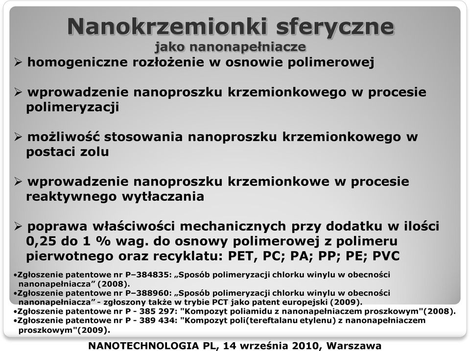 do osnowy polimerowej z polimeru pierwotnego oraz recyklatu: PET, PC; PA; PP; PE; PVC Zgłoszenie patentowe nr P 384835: Sposób polimeryzacji chlorku winylu w obecności nanonapełniacza (2008).
