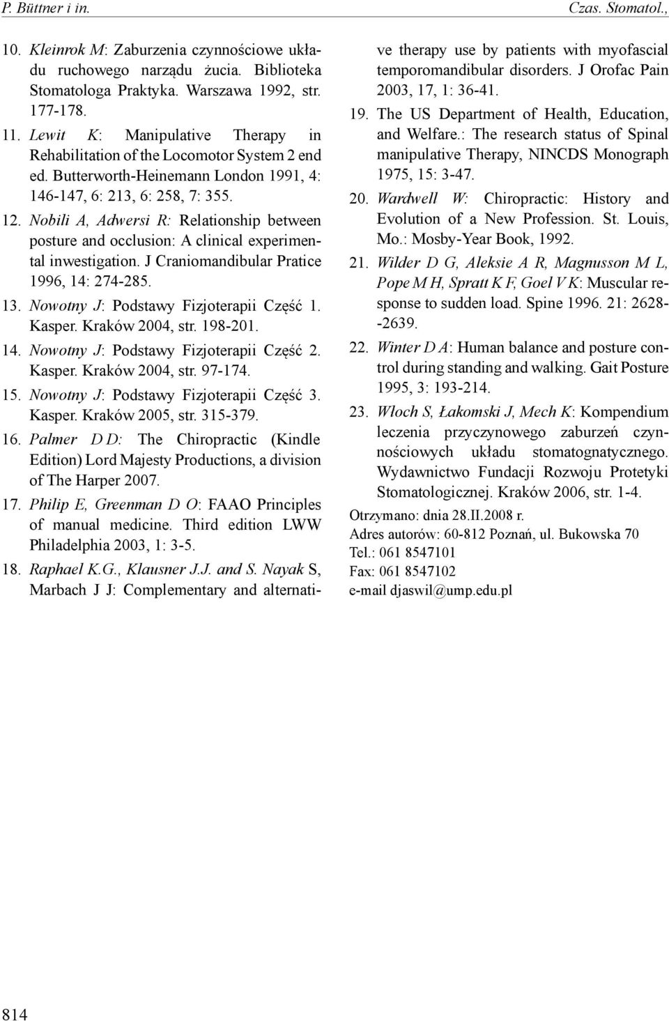 Nobili A, Adwersi R: Relationship between posture and occlusion: A clinical experimental inwestigation. J Craniomandibular Pratice 1996, 14: 274-285. 13. Nowotny J: Podstawy Fizjoterapii Część 1.