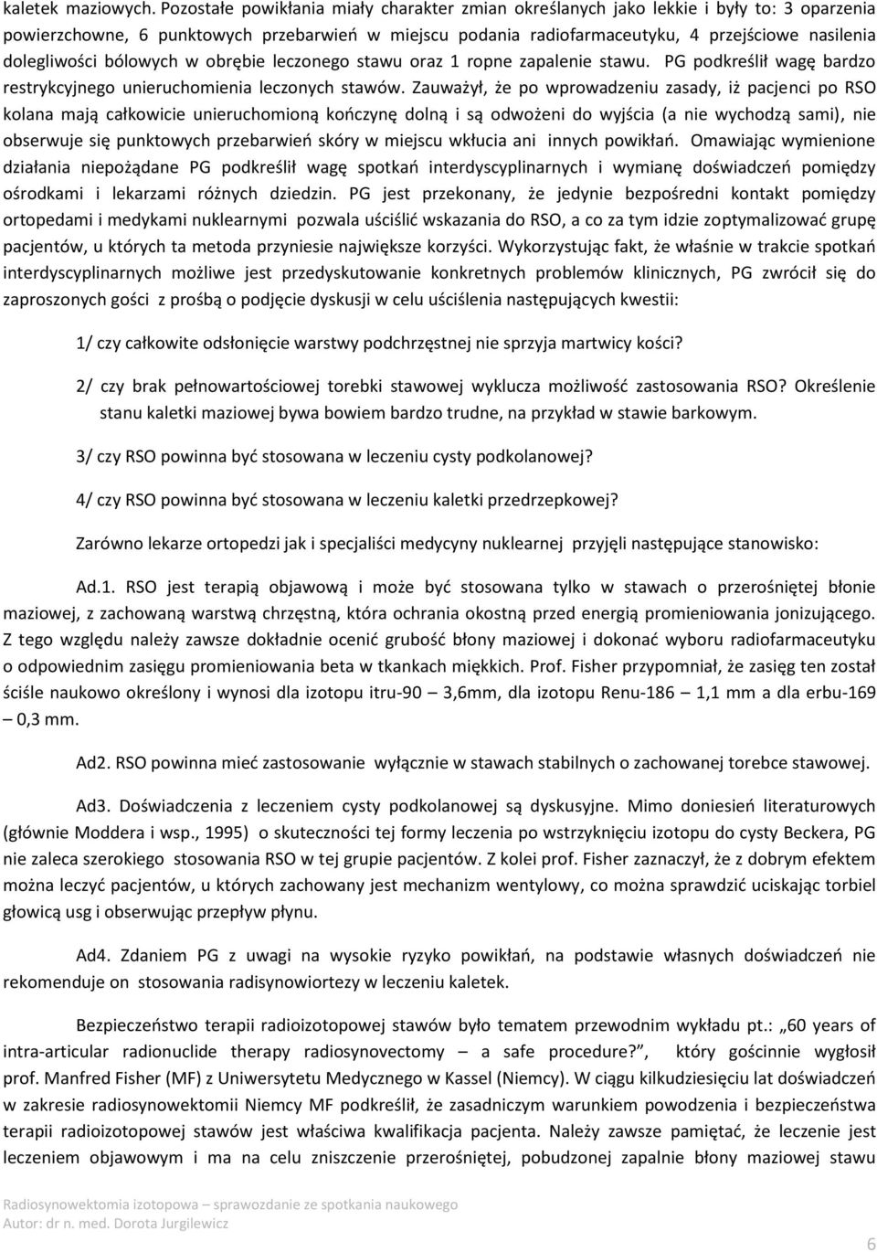 dolegliwości bólowych w obrębie leczonego stawu oraz 1 ropne zapalenie stawu. PG podkreślił wagę bardzo restrykcyjnego unieruchomienia leczonych stawów.