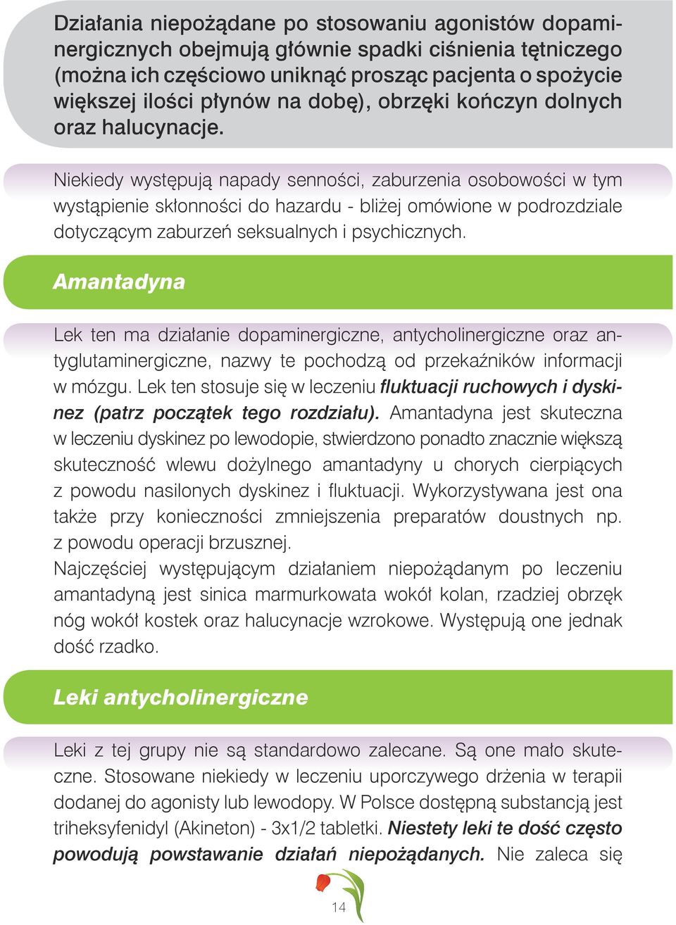 Niekiedy występują napady senności, zaburzenia osobowości w tym wystąpienie skłonności do hazardu - bliżej omówione w podrozdziale dotyczącym zaburzeń seksualnych i psychicznych.