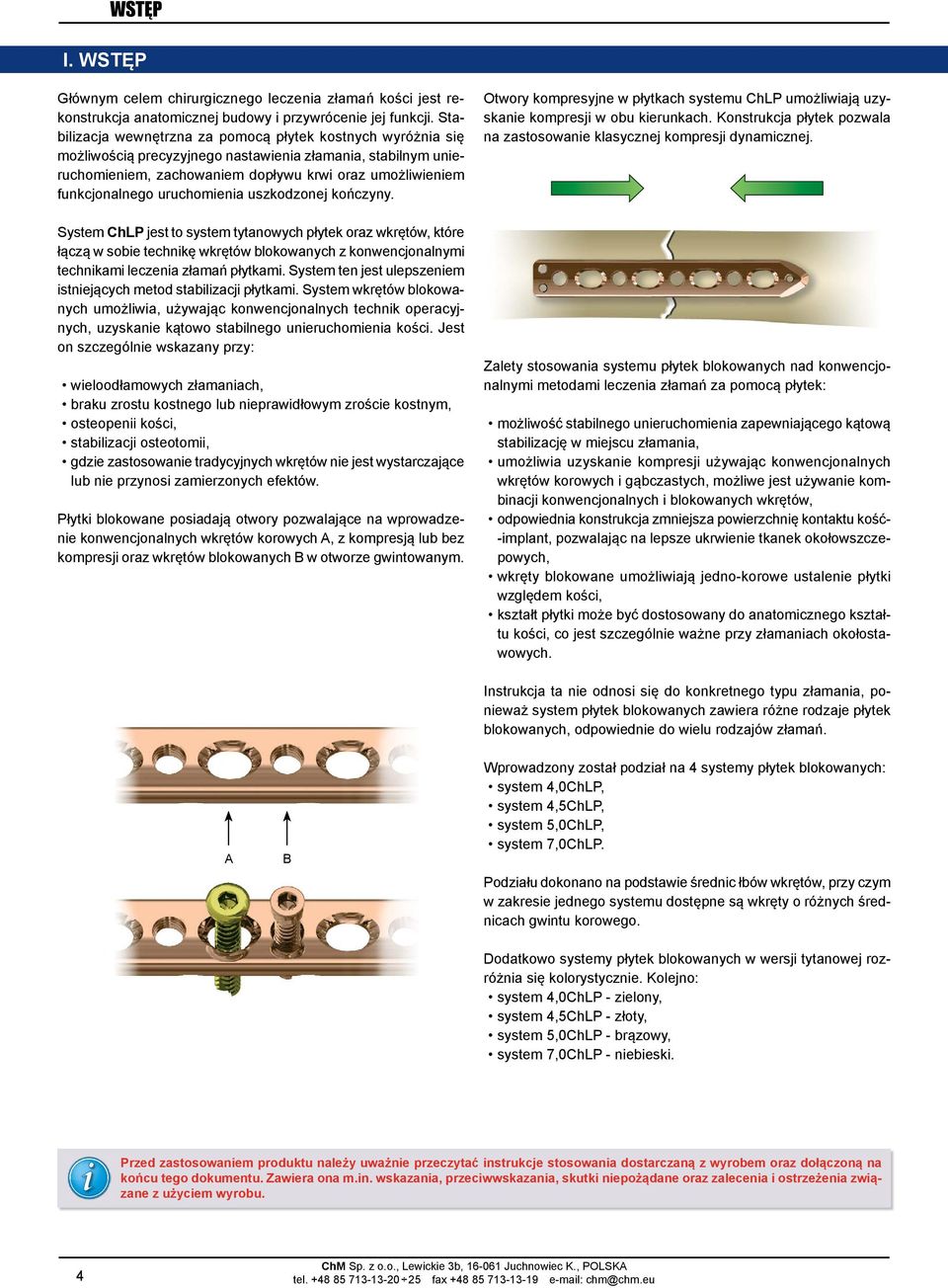 uruchomienia uszkodzonej kończyny. System ChP jest to system tytanowych płytek oraz wkrętów, które łączą w sobie technikę wkrętów blokowanych z konwencjonalnymi technikami leczenia złamań płytkami.