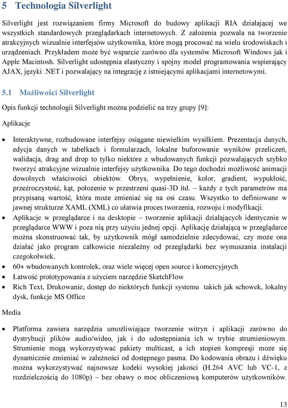 Przykładem może być wsparcie zarówno dla systemów Microsoft Windows jak i Apple Macintosh. Silverlight udostępnia elastyczny i spójny model programowania wspierający AJAX, języki.