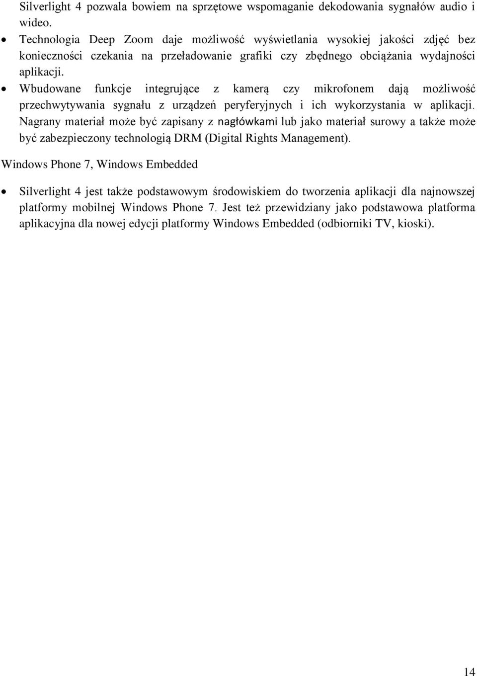 Wbudowane funkcje integrujące z kamerą czy mikrofonem dają możliwość przechwytywania sygnału z urządzeń peryferyjnych i ich wykorzystania w aplikacji.