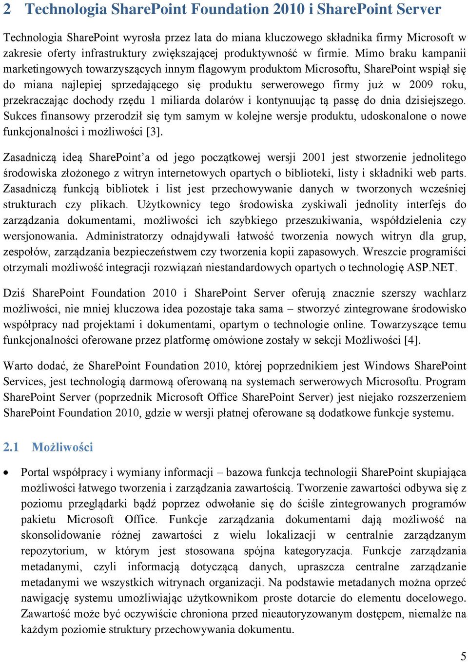 Mimo braku kampanii marketingowych towarzyszących innym flagowym produktom Microsoftu, SharePoint wspiął się do miana najlepiej sprzedającego się produktu serwerowego firmy już w 2009 roku,