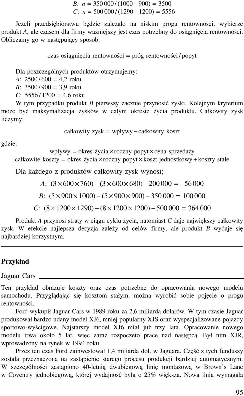 Obliczamy go w następujący sposób: czas osiągnięcia rentowności = próg rentowności / popyt Dla poszczególnych produktów otrzymujemy: A: 2500 / 600 = 4,2 roku B: 3500 / 900 = 3,9 roku C: 5556 / 1200 =