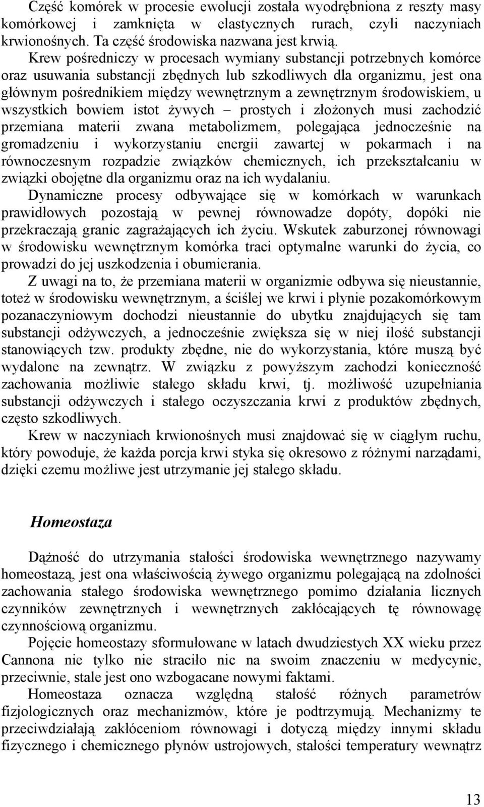 środowiskiem, u wszystkich bowiem istot żywych prostych i złożonych musi zachodzić przemiana materii zwana metabolizmem, polegająca jednocześnie na gromadzeniu i wykorzystaniu energii zawartej w