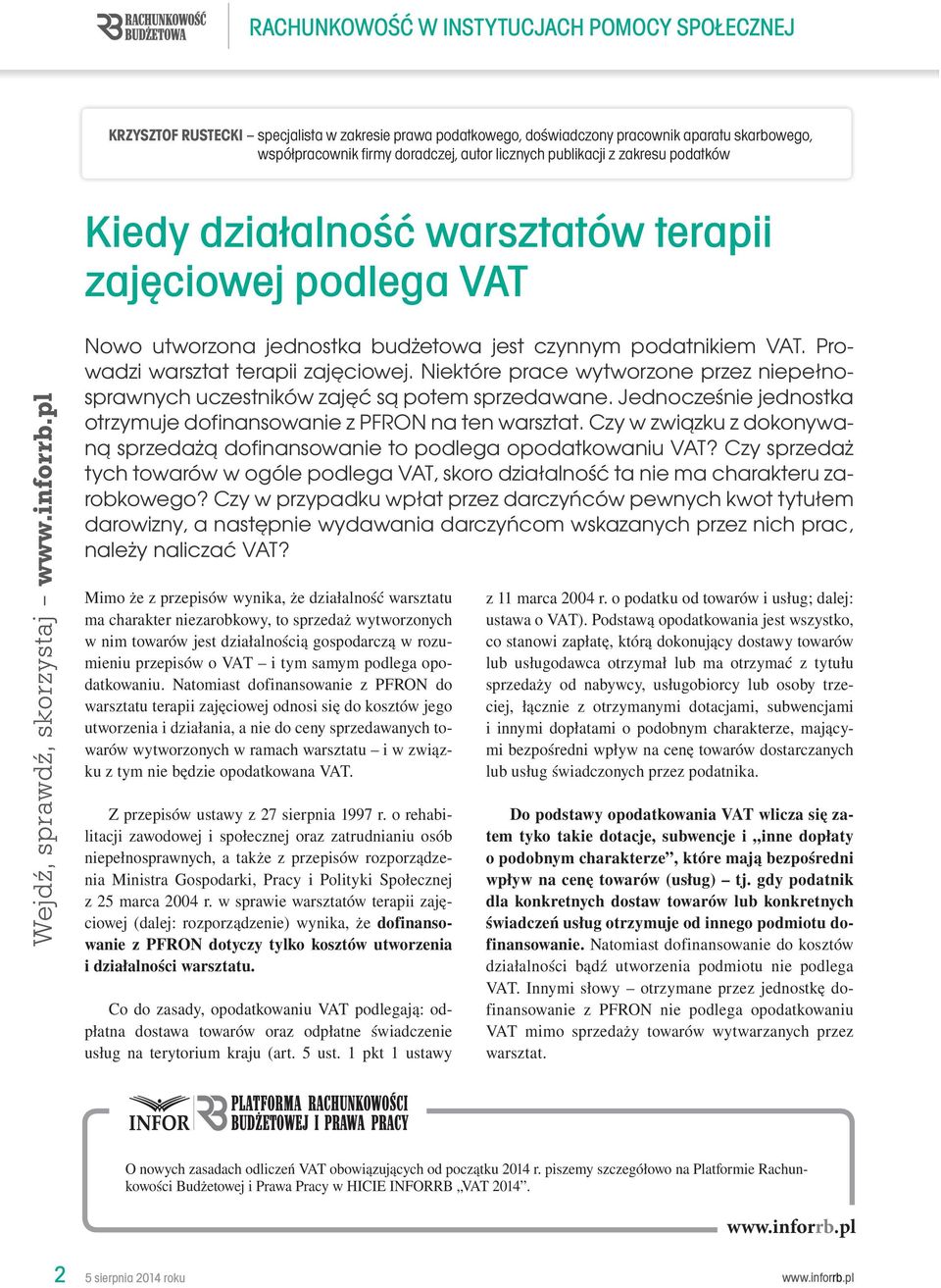 Niektóre prace wytworzone przez niepełnosprawnych uczestników zajęć są potem sprzedawane. Jednocześnie jednostka otrzymuje dofinansowanie z PFRON na ten warsztat.