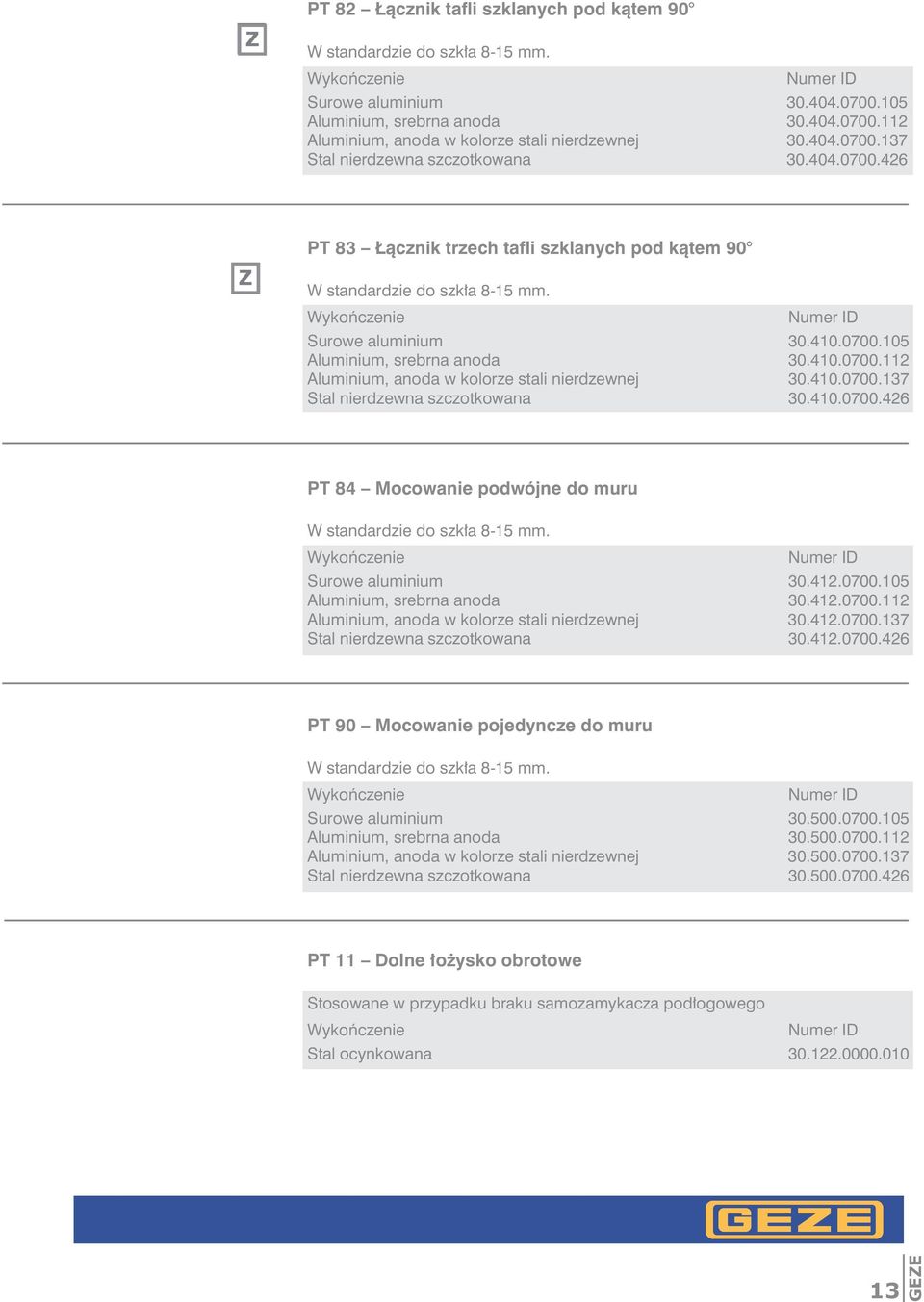 410.0700.112 Aluminium, anoda w kolorze stali nierdzewnej 30.410.0700.137 Stal nierdzewna szczotkowana 30.410.0700.426 PT 84 Mocowanie podwójne do muru W standardzie do szkła 8-15 mm.