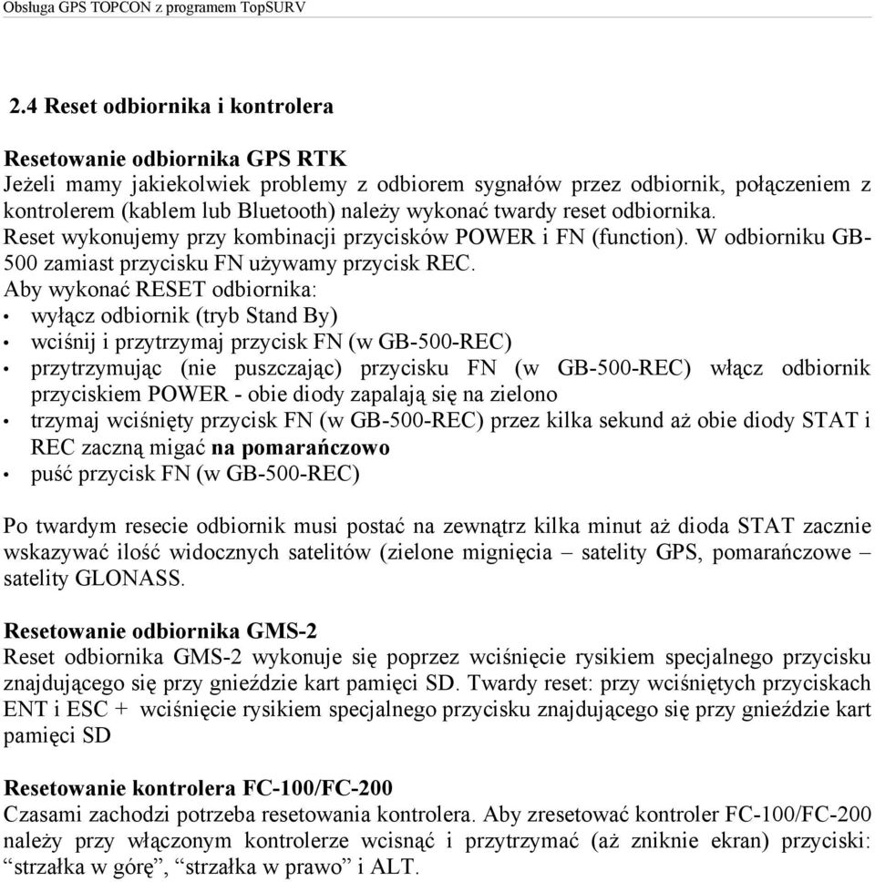 Aby wykonać RESET odbiornika: wyłącz odbiornik (tryb Stand By) wciśnij i przytrzymaj przycisk FN (w GB-500-REC) przytrzymując (nie puszczając) przycisku FN (w GB-500-REC) włącz odbiornik przyciskiem