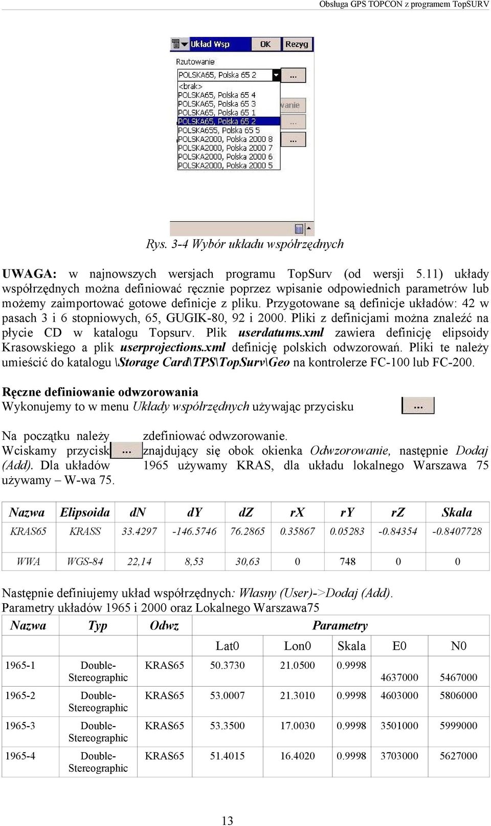 Przygotowane są definicje układów: 42 w pasach 3 i 6 stopniowych, 65, GUGIK-80, 92 i 2000. Pliki z definicjami można znaleźć na płycie CD w katalogu Topsurv. Plik userdatums.