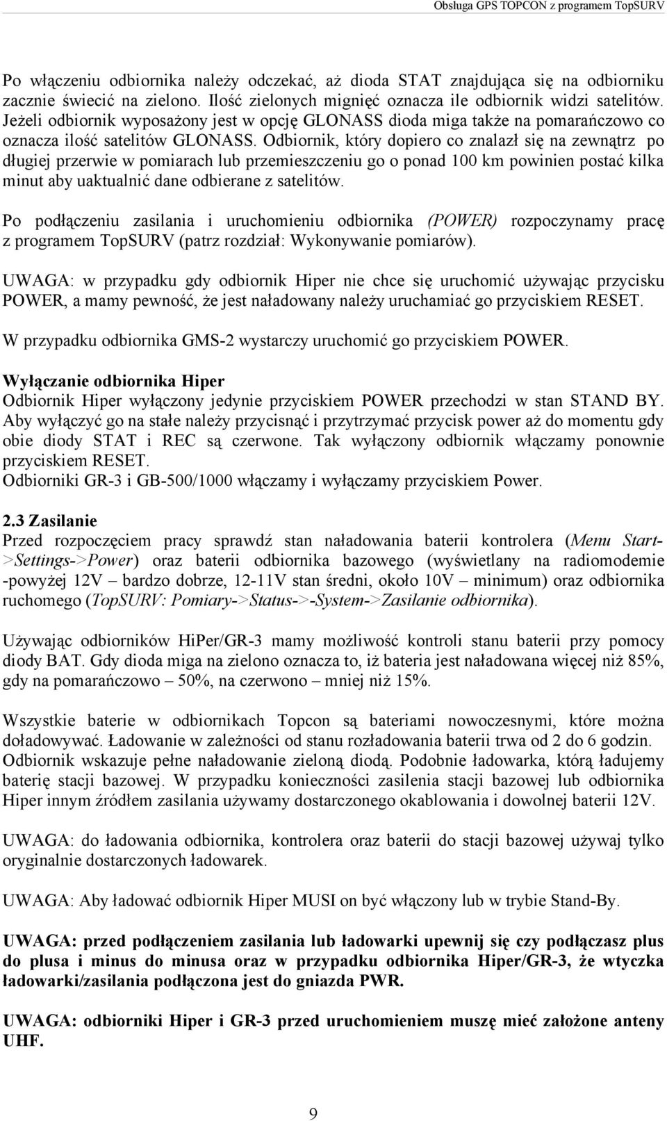 Odbiornik, który dopiero co znalazł się na zewnątrz po długiej przerwie w pomiarach lub przemieszczeniu go o ponad 100 km powinien postać kilka minut aby uaktualnić dane odbierane z satelitów.