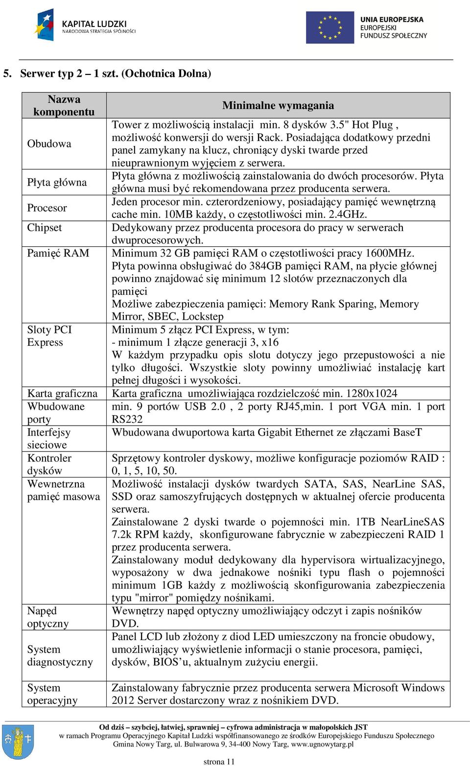 Napęd optyczny System diagnostyczny System operacyjny Minimalne wymagania Tower z możliwością instalacji min. 8 dysków 3.5" Hot Plug, możliwość konwersji do wersji Rack.