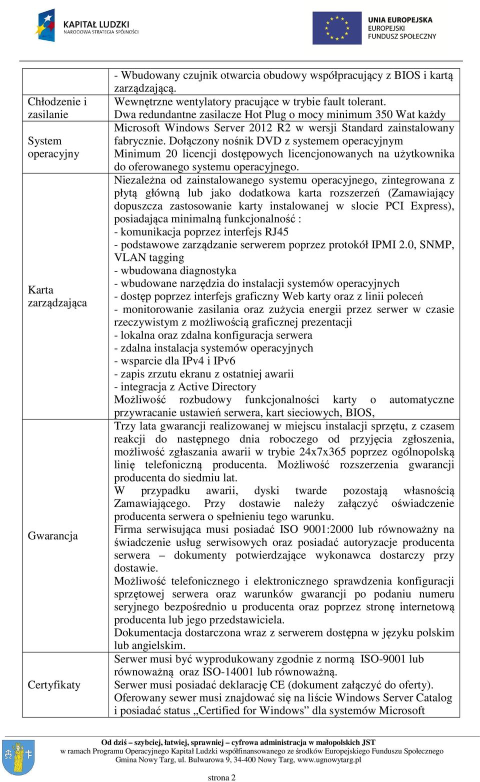 Dołączony nośnik DVD z systemem operacyjnym Minimum 20 licencji dostępowych licencjonowanych na użytkownika do oferowanego systemu operacyjnego.