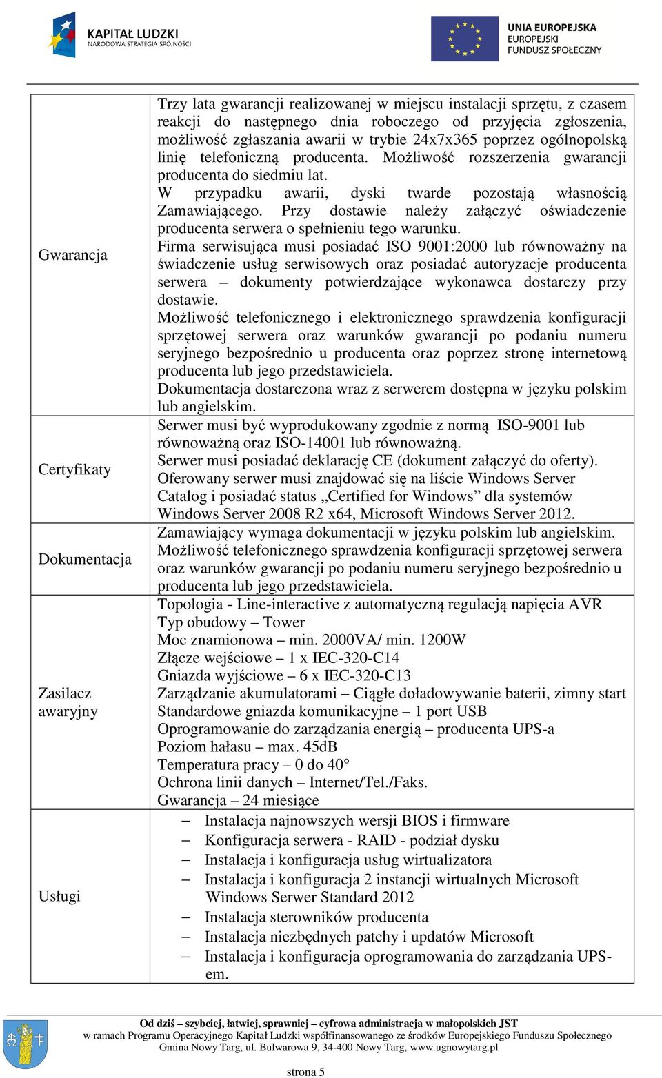 W przypadku awarii, dyski twarde pozostają własnością Zamawiającego. Przy dostawie należy załączyć oświadczenie producenta serwera o spełnieniu tego warunku.