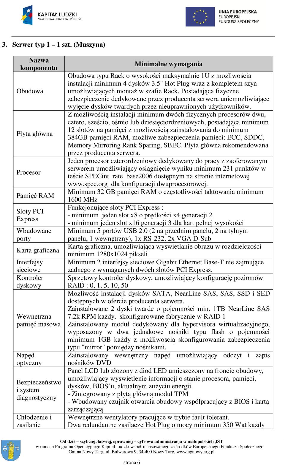 Bezpieczeństwo i system diagnostyczny Chłodzenie i zasilanie Minimalne wymagania Obudowa typu Rack o wysokości maksymalnie 1U z możliwością instalacji minimum 4 dysków 3.