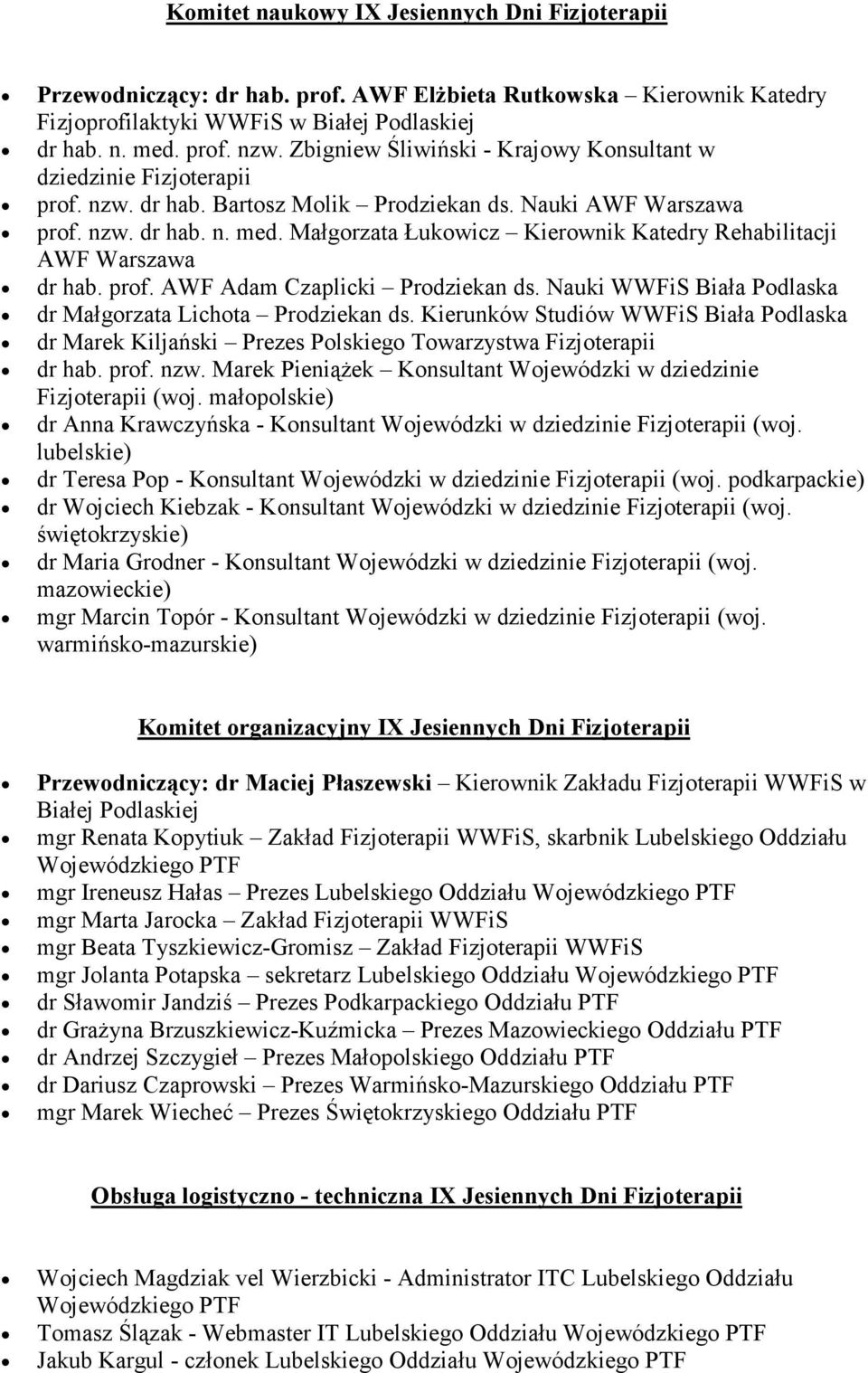 Małgorzata Łukowicz Kierownik Katedry Rehabilitacji AWF Warszawa dr hab. prof. AWF Adam Czaplicki Prodziekan ds. Nauki WWFiS Biała Podlaska dr Małgorzata Lichota Prodziekan ds.