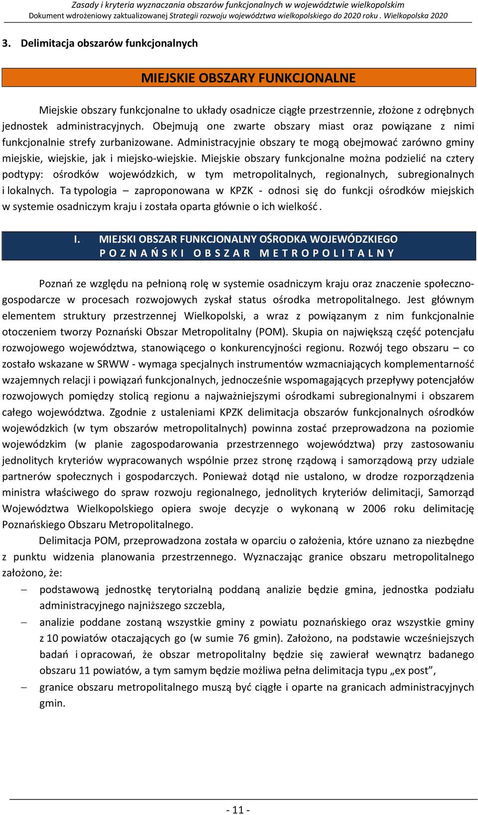 Miejskie obszary funkcjonalne można podzielić na cztery podtypy: ośrodków wojewódzkich, w tym metropolitalnych, regionalnych, subregionalnych i lokalnych.