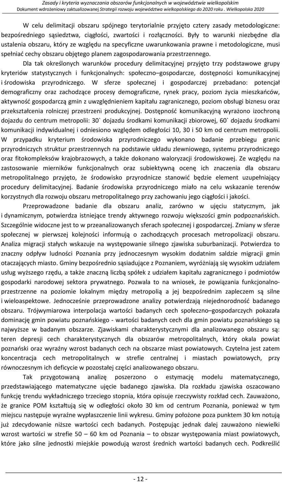 Dla tak określonych warunków procedury delimitacyjnej przyjęto trzy podstawowe grupy kryteriów statystycznych i funkcjonalnych: społeczno gospodarcze, dostępności komunikacyjnej i środowiska