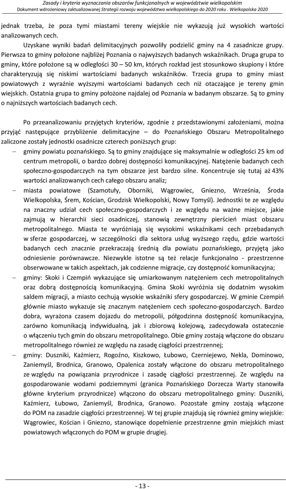 Druga grupa to gminy, które położone są w odległości 30 50 km, których rozkład jest stosunkowo skupiony i które charakteryzują się niskimi wartościami badanych wskaźników.