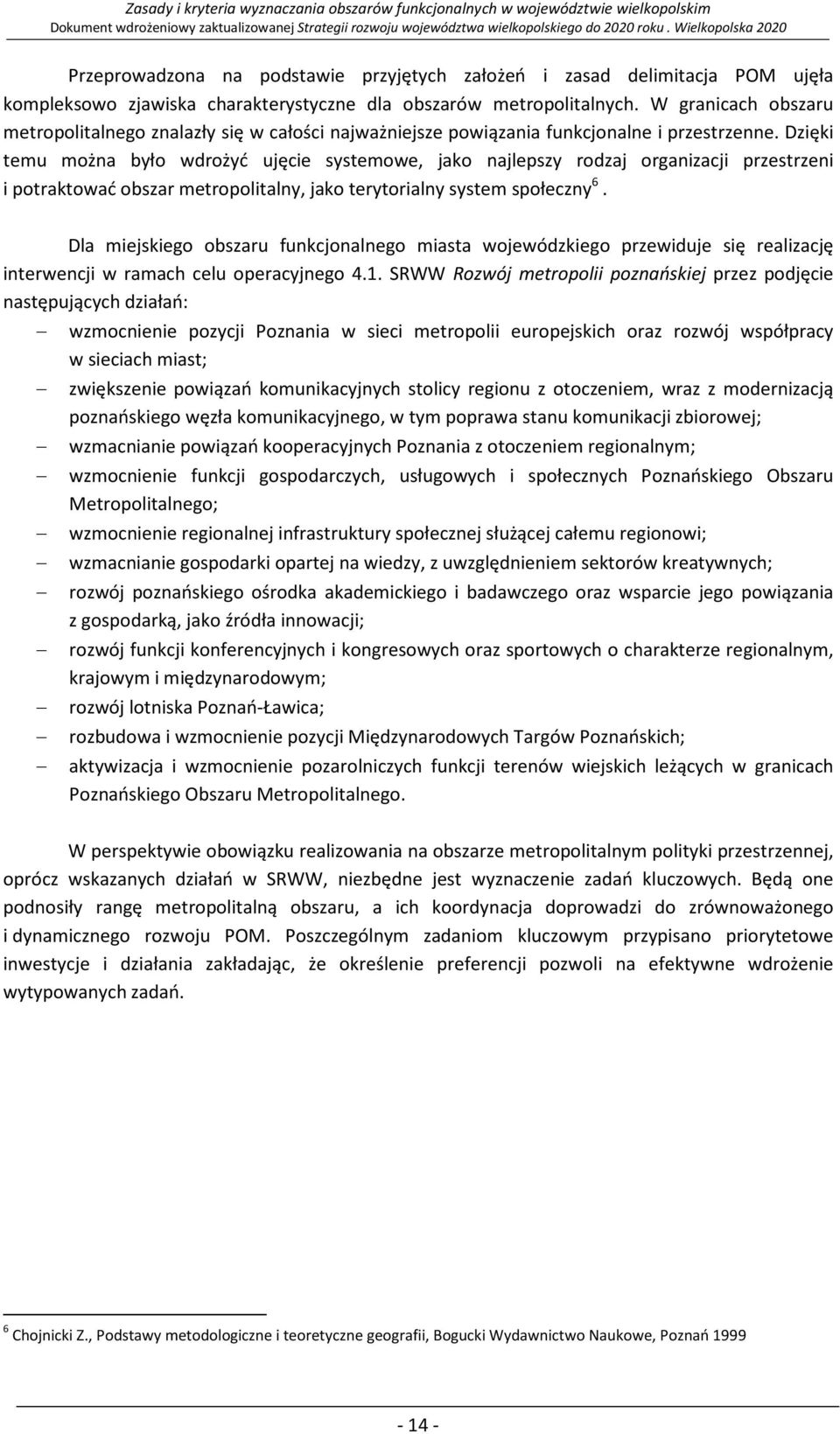 Dzięki temu można było wdrożyć ujęcie systemowe, jako najlepszy rodzaj organizacji przestrzeni i potraktować obszar metropolitalny, jako terytorialny system społeczny 6.