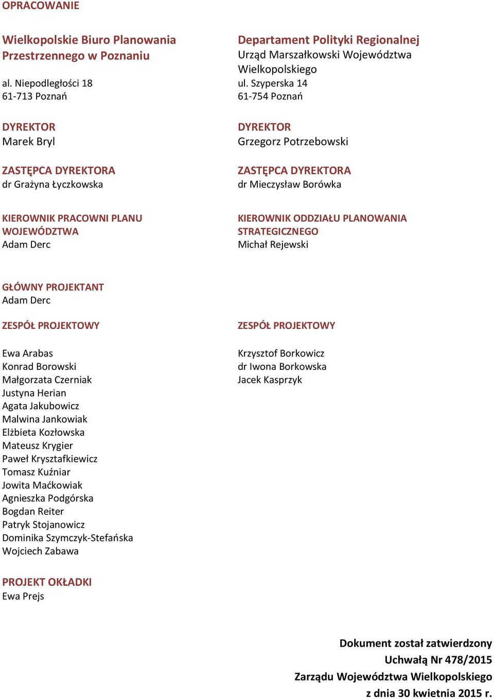 Szyperska 14 61-754 Poznań DYREKTOR Grzegorz Potrzebowski ZASTĘPCA DYREKTORA dr Mieczysław Borówka KIEROWNIK PRACOWNI PLANU WOJEWÓDZTWA Adam Derc KIEROWNIK ODDZIAŁU PLANOWANIA STRATEGICZNEGO Michał