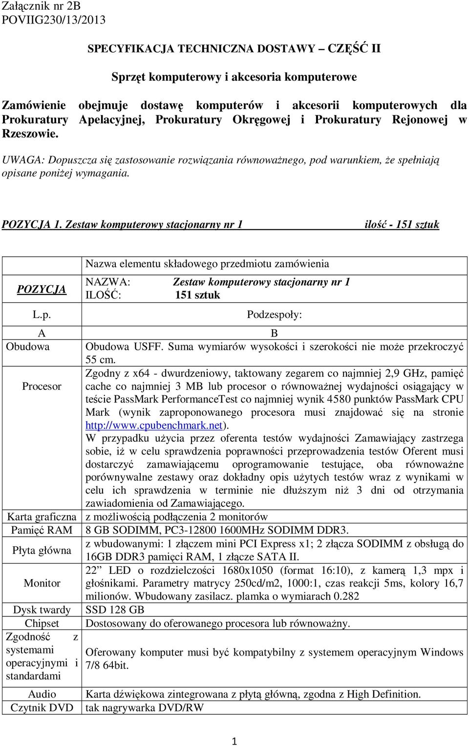Zestaw komputerowy stacjonarny nr 1 ilość - 151 sztuk POZYCJA L.p. Nazwa elementu składowego przedmiotu zamówienia NAZWA: Zestaw komputerowy stacjonarny nr 1 ILOŚĆ: 151 sztuk Podzespoły: A B Obudowa Obudowa USFF.