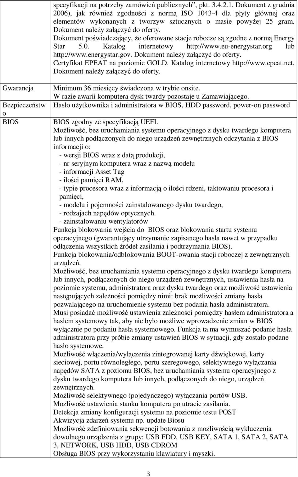 Dokument poświadczający, że oferowane stacje robocze są zgodne z normą Energy Star 5.0. Katalog internetowy http://www.eu-energystar.org lub http://www.energystar.gov.