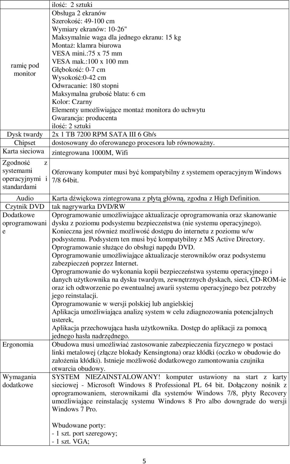 :100 x 100 mm Głębokość: 0-7 cm Wysokość:0-42 cm Odwracanie: 180 stopni Maksymalna grubość blatu: 6 cm Kolor: Czarny Elementy umożliwiające montaż monitora do uchwytu Gwarancja: producenta ilość: 2