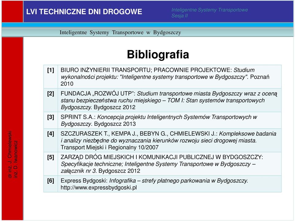 Bydgoszcz 2012 [3] SPRINT S.A.: Koncepcja projektu Inteligentnych Systemów Transportowych w Bydgoszczy. Bydgoszcz 2013 [4] SZCZURASZEK T., KEMPA J., BEBYN G., CHMIELEWSKI J.