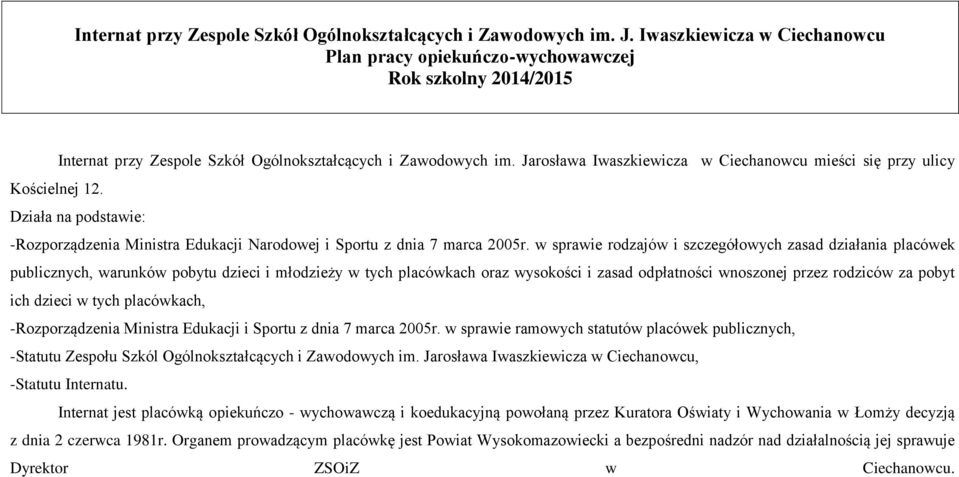 Jarosława Iwaszkiewicza w Ciechanowcu mieści się przy ulicy Kościelnej 12. Działa na podstawie: -Rozporządzenia Ministra Edukacji Narodowej i Sportu z dnia 7 marca 2005r.