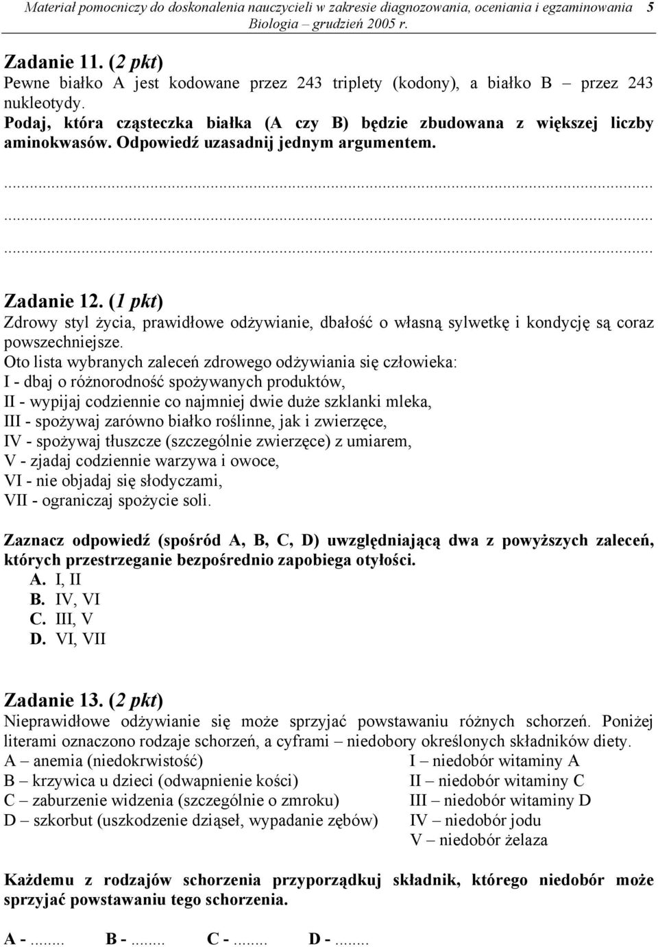 Odpowiedź uzasadnij jednym argumentem. Zadanie 12. (1 pkt) Zdrowy styl życia, prawidłowe odżywianie, dbałość o własną sylwetkę i kondycję są coraz powszechniejsze.