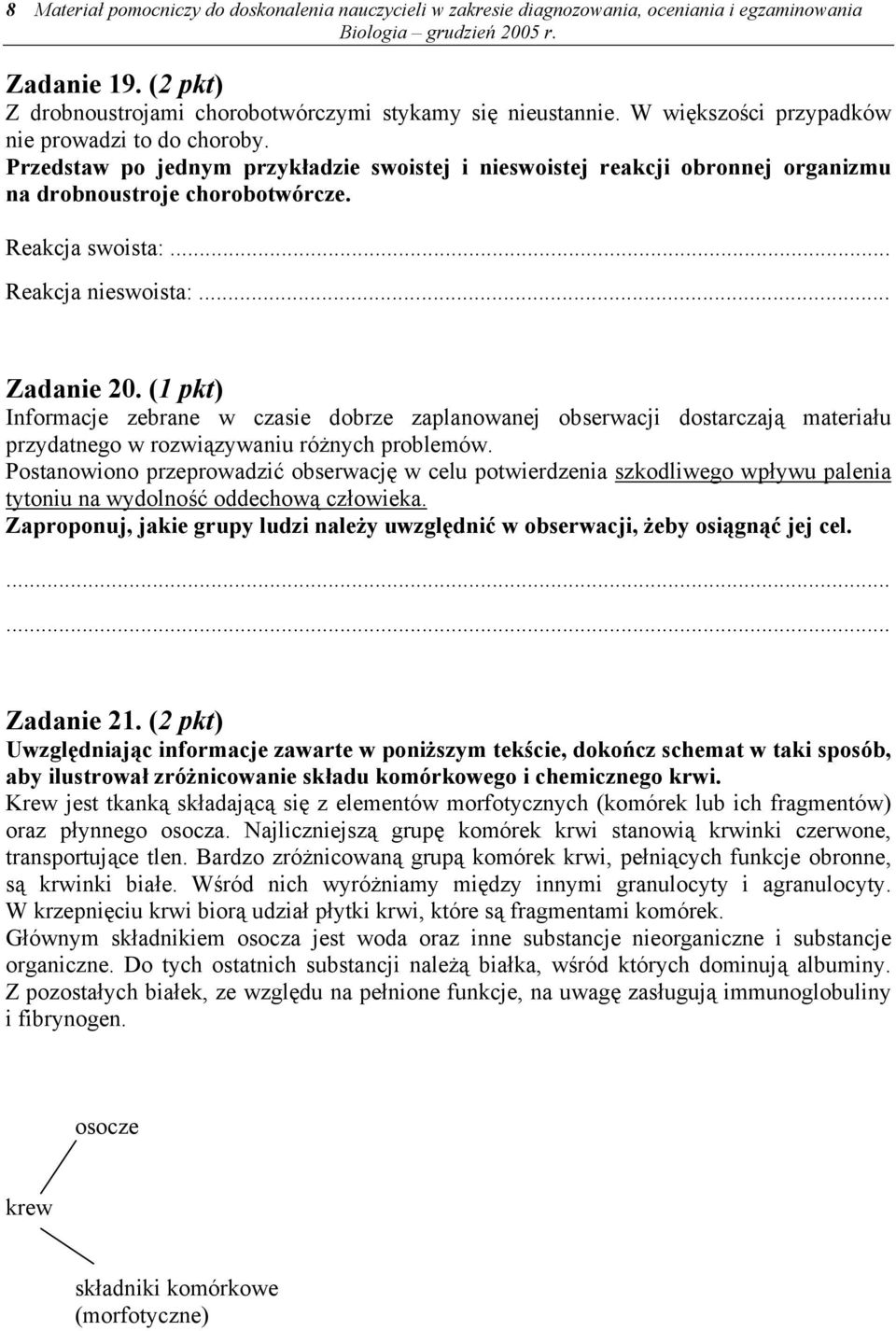 .. Reakcja nieswoista:... Zadanie 20. (1 pkt) Informacje zebrane w czasie dobrze zaplanowanej obserwacji dostarczają materiału przydatnego w rozwiązywaniu różnych problemów.