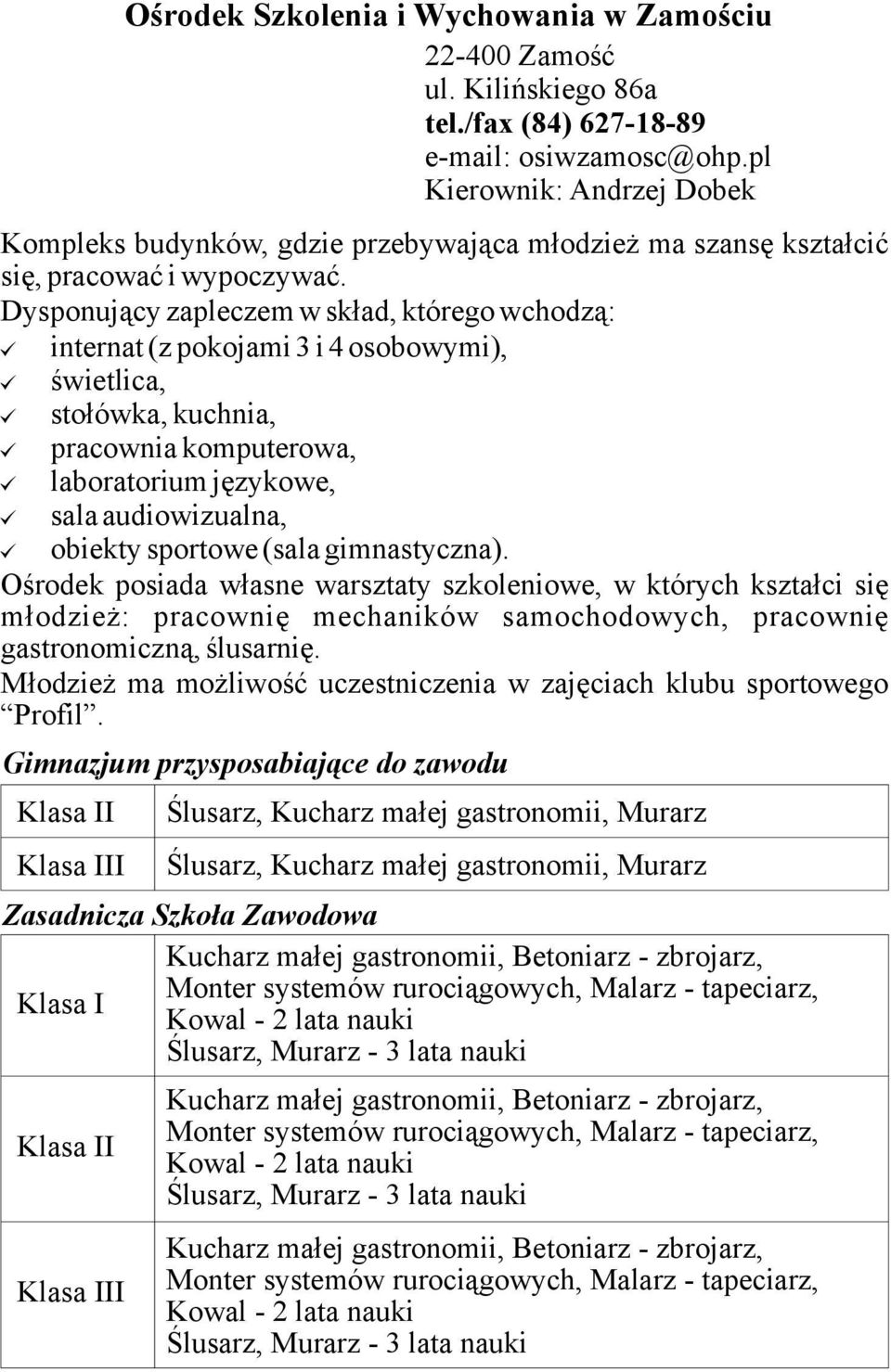 pl Kierownik: Andrzej Dobek internat (z pokojami 3 i 4 osobowymi), świetlica, stołówka, kuchnia, pracownia komputerowa, laboratorium językowe, sala audiowizualna, obiekty sportowe (sala gimnastyczna).