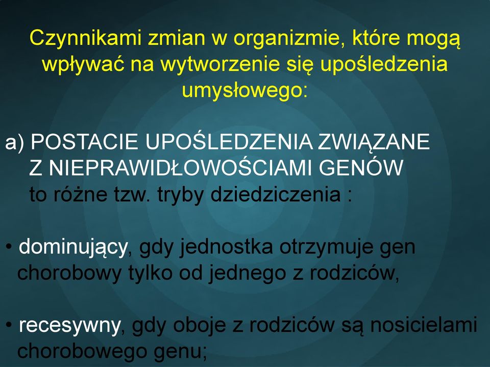 tzw. tryby dziedziczenia : dominujący, gdy jednostka otrzymuje gen chorobowy tylko
