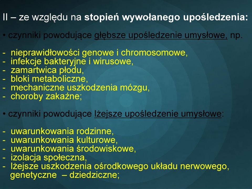 mechaniczne uszkodzenia mózgu, - choroby zakaźne; czynniki powodujące lżejsze upośledzenie umysłowe: - uwarunkowania rodzinne,