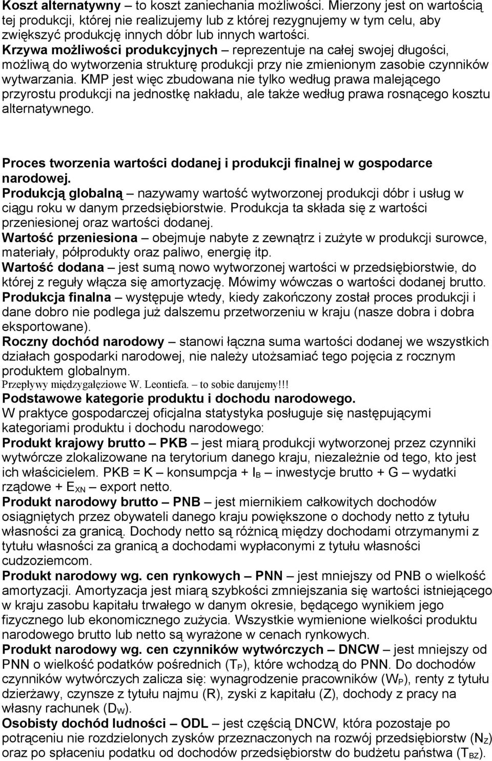 Krzywa możliwości produkcyjnych reprezentuje na całej swojej długości, możliwą do wytworzenia strukturę produkcji przy nie zmienionym zasobie czynników wytwarzania.