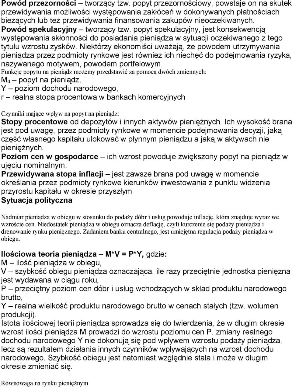 Powód spekulacyjny tworzący tzw. popyt spekulacyjny, jest konsekwencją występowania skłonności do posiadania pieniądza w sytuacji oczekiwanego z tego tytułu wzrostu zysków.