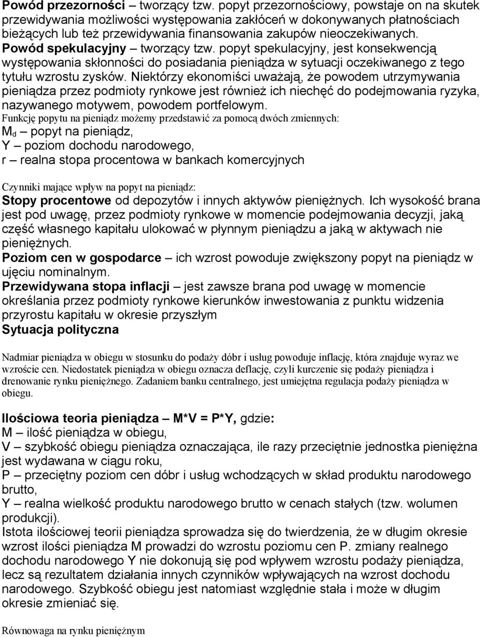 Powód spekulacyjny tworzący tzw. popyt spekulacyjny, jest konsekwencją występowania skłonności do posiadania pieniądza w sytuacji oczekiwanego z tego tytułu wzrostu zysków.