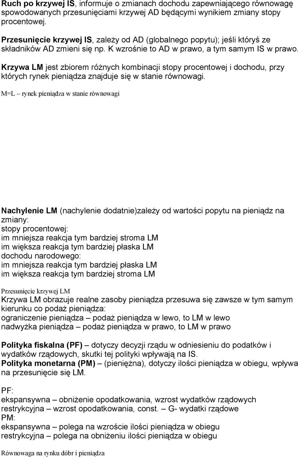 Krzywa LM jest zbiorem różnych kombinacji stopy procentowej i dochodu, przy których rynek pieniądza znajduje się w stanie równowagi.