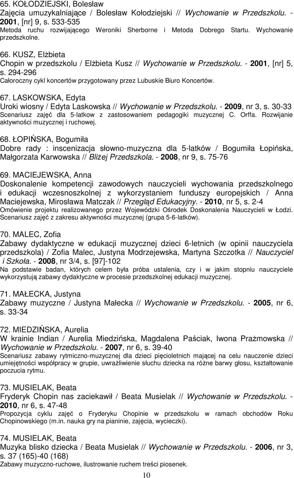 - 2001, [nr] 5, s. 294-296 Całoroczny cykl koncertów przygotowany przez Lubuskie Biuro Koncertów. 67. LASKOWSKA, Edyta Uroki wiosny / Edyta Laskowska // Wychowanie w Przedszkolu. - 2009, nr 3, s.
