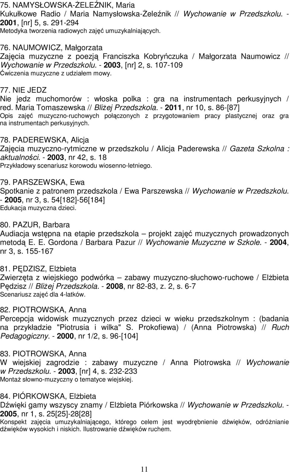 NIE JEDZ Nie jedz muchomorów : włoska polka : gra na instrumentach perkusyjnych / red. Maria Tomaszewska // BliŜej Przedszkola. - 2011, nr 10, s.