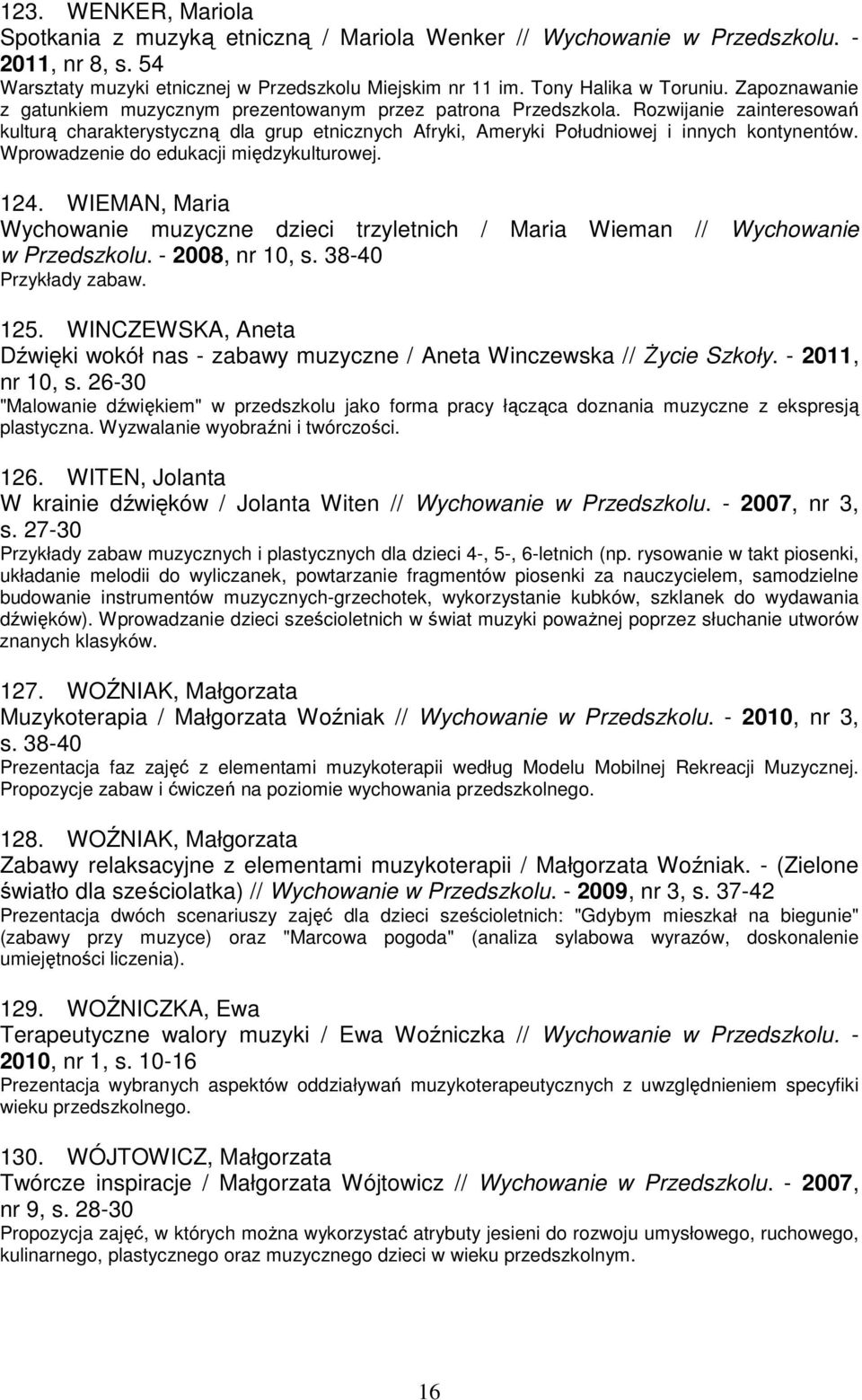 Wprowadzenie do edukacji międzykulturowej. 124. WIEMAN, Maria Wychowanie muzyczne dzieci trzyletnich / Maria Wieman // Wychowanie w Przedszkolu. - 2008, nr 10, s. 38-40 Przykłady zabaw. 125.