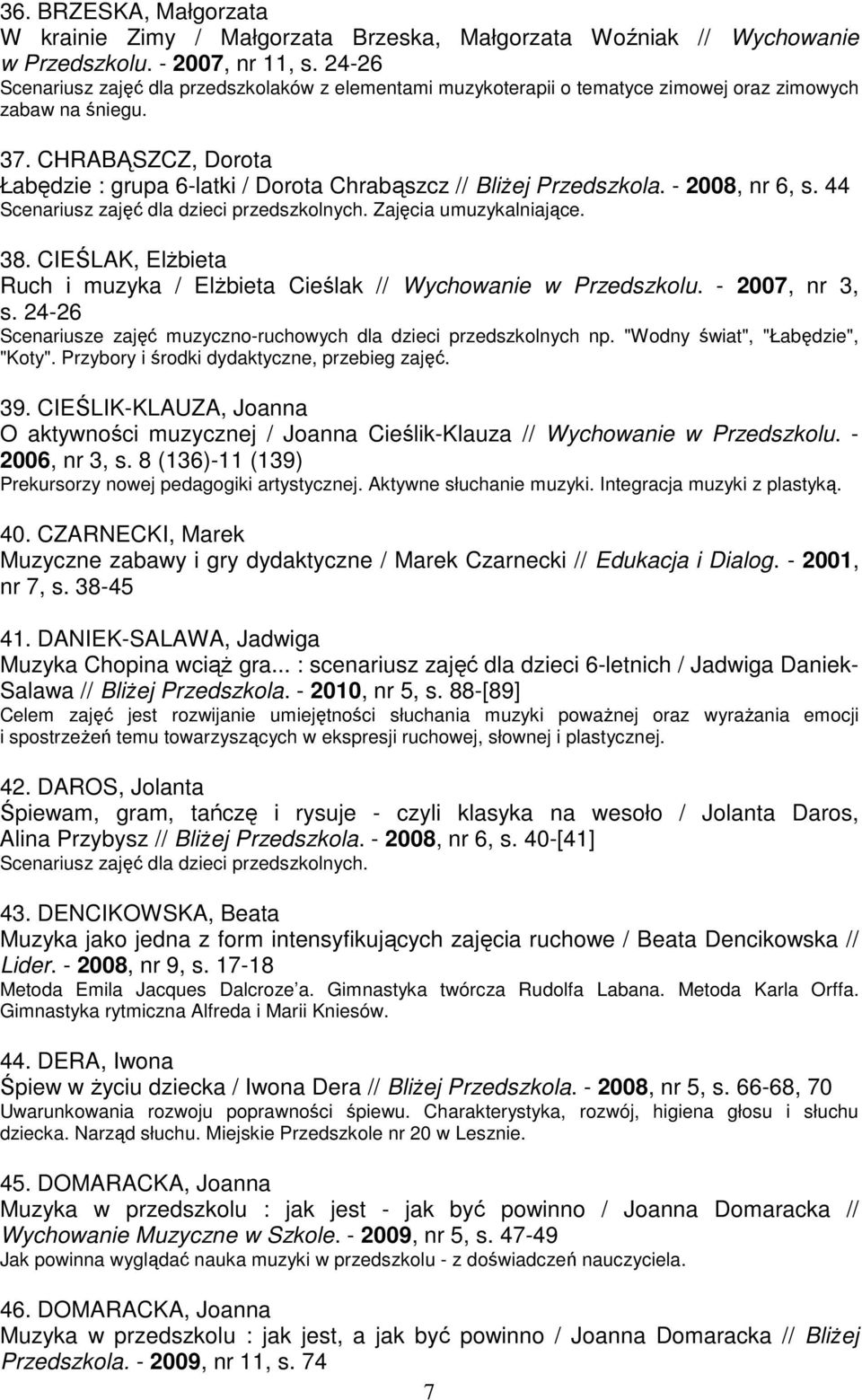 CHRABĄSZCZ, Dorota Łabędzie : grupa 6-latki / Dorota Chrabąszcz // BliŜej Przedszkola. - 2008, nr 6, s. 44 Scenariusz zajęć dla dzieci przedszkolnych. Zajęcia umuzykalniające. 38.