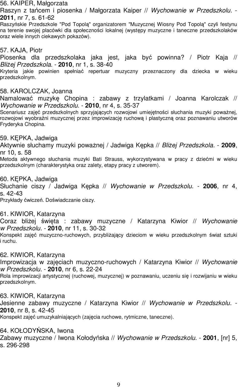 oraz wiele innych ciekawych pokazów). 57. KAJA, Piotr Piosenka dla przedszkolaka jaka jest, jaka być powinna? / Piotr Kaja // BliŜej Przedszkola. - 2010, nr 1, s.