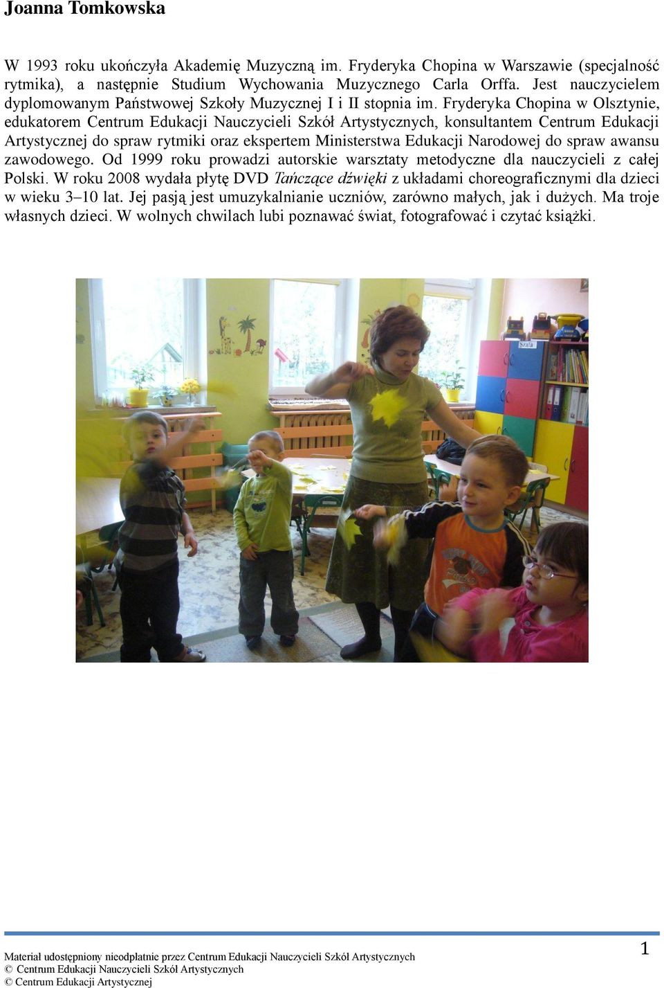 Fryderyka Chopina w Olsztynie, edukatorem Centrum Edukacji Nauczycieli Szkół Artystycznych, konsultantem Centrum Edukacji Artystycznej do spraw rytmiki oraz ekspertem Ministerstwa Edukacji Narodowej