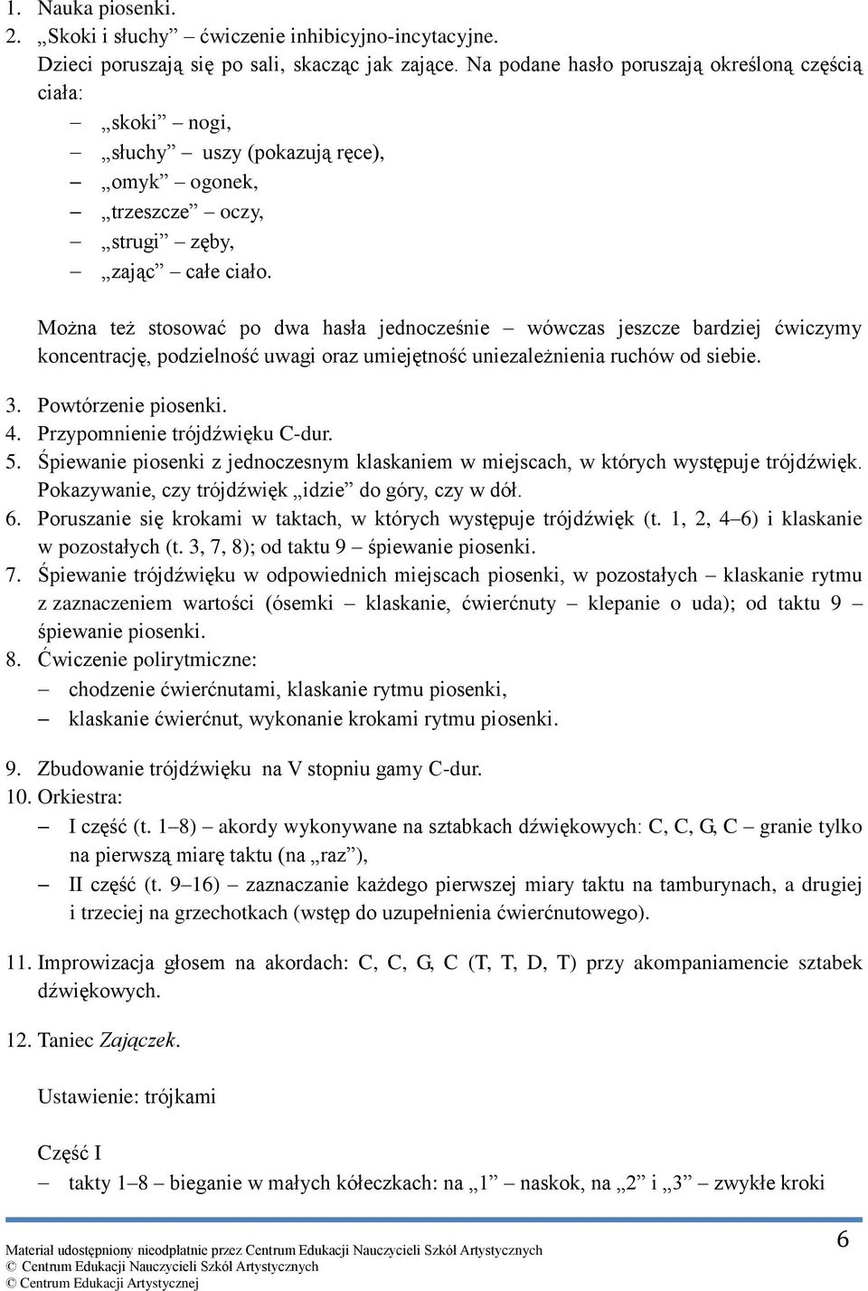 Można też stosować po dwa hasła jednocześnie wówczas jeszcze bardziej ćwiczymy koncentrację, podzielność uwagi oraz umiejętność uniezależnienia ruchów od siebie. 3. Powtórzenie piosenki. 4.
